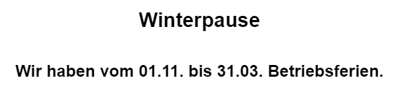 Winterpause - Wir haben vom 01.11. bis 31.03. Betriebsferien.